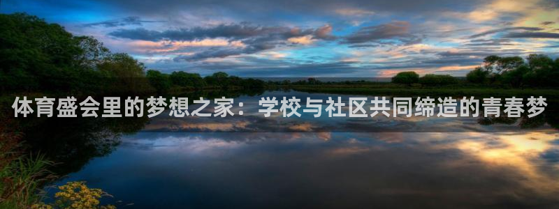 斗体育：体育盛会里的梦想之家：学校与社区共同缔造的青春梦
